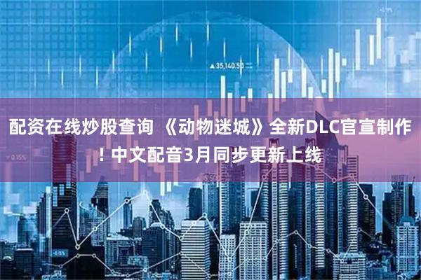 配资在线炒股查询 《动物迷城》全新DLC官宣制作! 中文配音3月同步更新上线